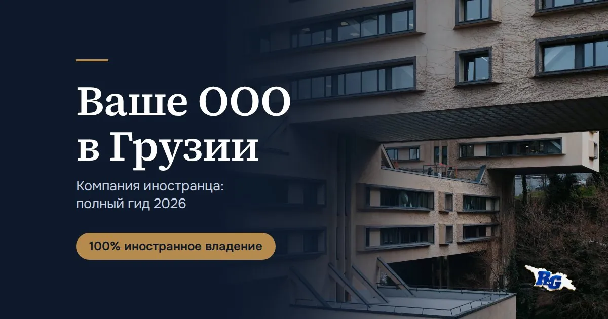 ООО в Грузии с иностранным учредителем: полный гид на 2026 год